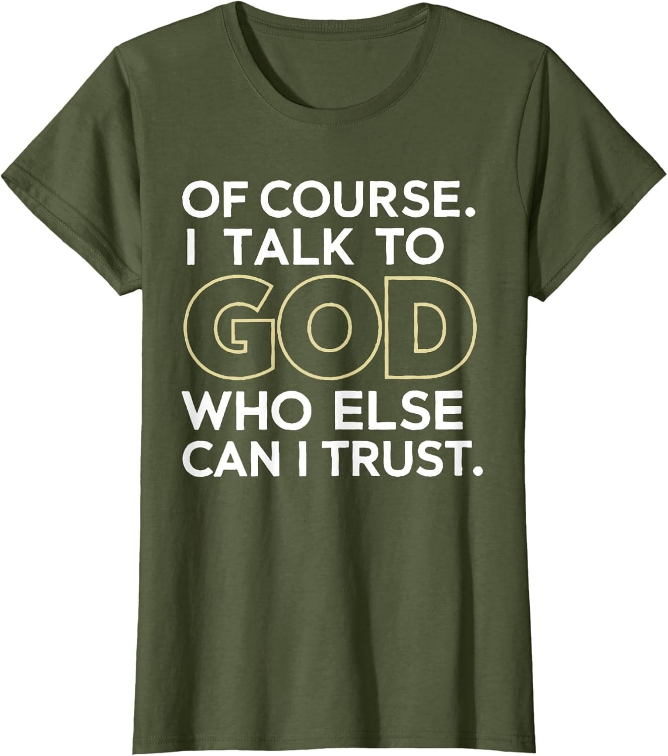 Of Course I Talk to God Who Else Can I Trust T-Shirt