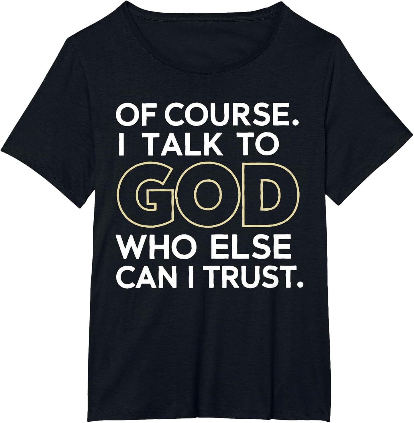 Of Course I Talk to God Who Else Can I Trust T-Shirt